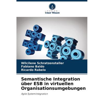 Semantische Integration über ESB in virtuellen Organisationsumgebungen, Taschenbuch von Wilcilene Schratzenstaller,Fabiano Baldo,Ricardo Rabelo,