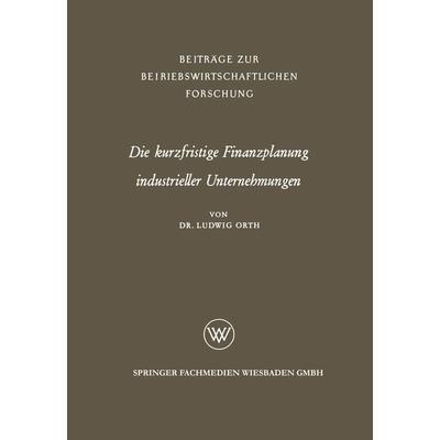 Die kurzfristige Finanzplanung industrieller Unternehmungen, Taschenbuch von Ludwig Orth, VS Verlag für Sozialwissenschaften, 978-3-663-06104-5