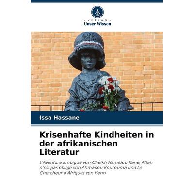 Krisenhafte Kindheiten in der afrikanischen Literatur, Taschenbuch von Issa Hassane, Verlag Unser Wissen, 978-620-6-81467-2