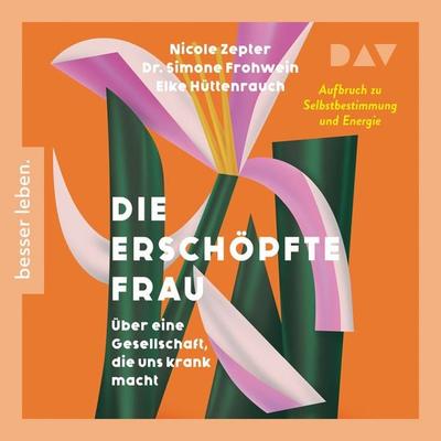 Die erschöpfte Frau. Über eine Gesellschaft, die uns krank macht - Nicole Zepter,Simone Frohwein,Elke Hüttenrauch, Audio, 9783742443182