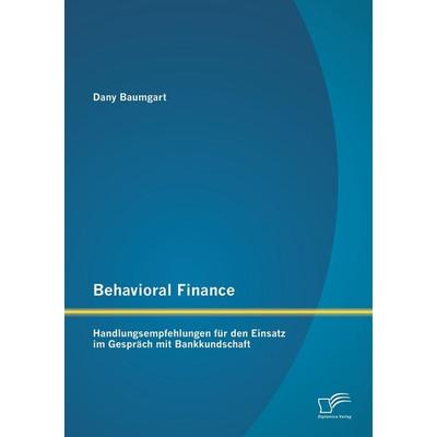 Behavioral Finance: Handlungsempfehlungen für den Einsatz im Gespräch mit Bankkundschaft, Taschenbuch von Dany Baumgart, Diplomica Verlag GmbH,