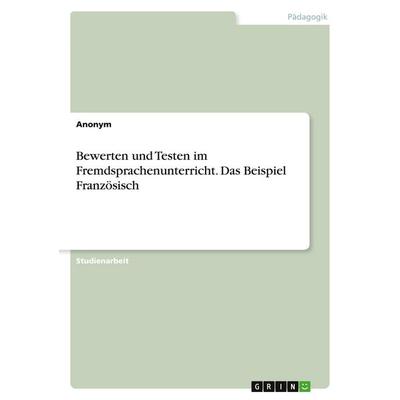 Bewerten und Testen im Fremdsprachenunterricht. Das Beispiel Französisch, Taschenbuch von Anonymous, GRIN, 978-3-346-48330-0