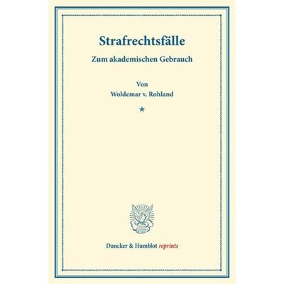 Strafrechtsfälle., Taschenbuch von Woldemar v. Rohland, Duncker & Humblot, 978-3-428-16833-0