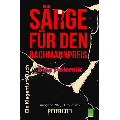 Särge für den Bachmannpreis-Eine Polemik, Taschenbuch von Peter Citti, Epubli, 978-3-8190-4314-7