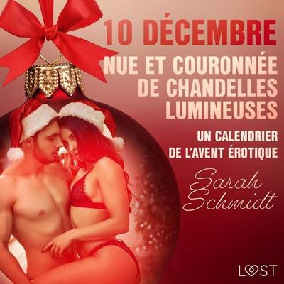 10 décembre : Nue et couronnée de chandelles lumineuses - un calendrier de l'Avent érotique - Sarah Schmidt, Audio, 9788726760217