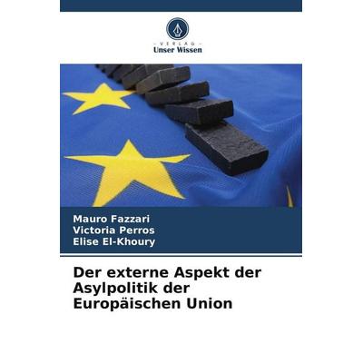 Der externe Aspekt der Asylpolitik der Europäischen Union, Taschenbuch von Mauro Fazzari,Victoria Perros,Elise El-Khoury, Verlag Unser Wissen,