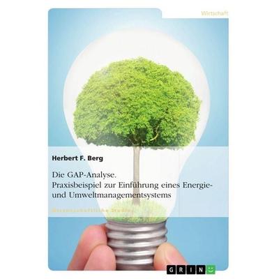 Die GAP-Analyse. Praxisbeispiel zur Einführung eines Energie- und Umweltmanagementsystems, Taschenbuch von Herbert F. Berg, GRIN, 978-3-656-66638-7