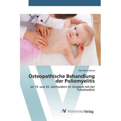 Osteopathische Behandlung der Poliomyelitis, Taschenbuch von Elke-Maria Brand, AV Akademikerverlag, 978-3-639-84292-0