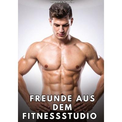Freunde aus dem Fitnessstudio, Gebundene Ausgabe von Manuel García, Tredition, 978-3-384-82924-5