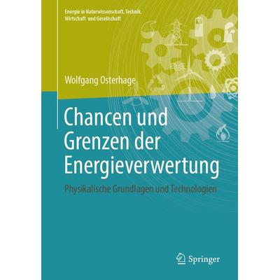 Chancen und Grenzen der Energieverwertung, Gebundene Ausgabe von Wolfgang Osterhage, Springer Fachmedien Wiesbaden GmbH, 978-3-658-23901-5