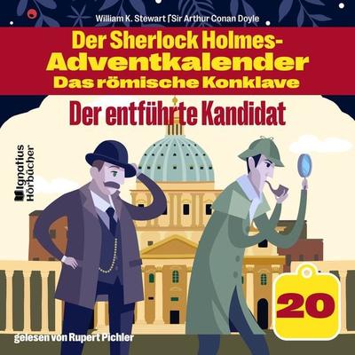 Der entführte Kandidat (Der Sherlock Holmes-Adventkalender - Das römische Konklave, Folge 20) - Arthur Conan Doyle,William K. Stewart, Audio,