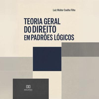 TEORIA GERAL DO DIREITO EM PADRÕES LÓGICOS - Luiz Walter Coelho Filho, Audio, 9786528811991