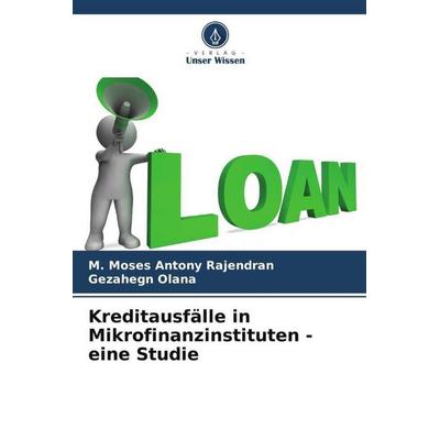 Kreditausfälle in Mikrofinanzinstituten - eine Studie, Taschenbuch von M. Moses Antony Rajendran,Gezahegn Olana, Verlag Unser Wissen,