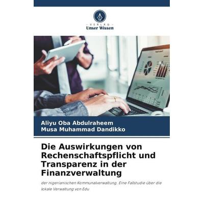 Die Auswirkungen von Rechenschaftspflicht und Transparenz in der Finanzverwaltung, Taschenbuch von Aliyu Oba Abdulraheem,Musa Muhammad Dandikko,