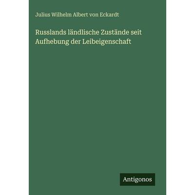 Russlands ländlische Zustände seit Aufhebung der Leibeigenschaft, Gebundene Ausgabe von Julius Wilhelm Albert Eckardt, Antigonos Verlag,