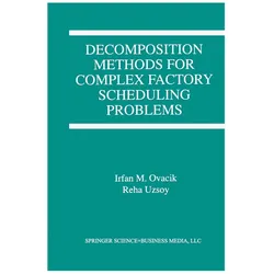 Decomposition Methods for Complex Factory Scheduling Problems, Fachbücher von Reha Uzsoy, Irfan M. Ovacik