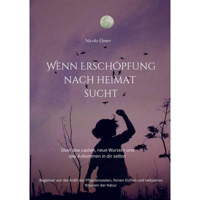 Wenn Erschöpfung nach Heimat sucht, Taschenbuch von Nicole Elmer, BoD – Books on Demand, 978-3-696-37293-4