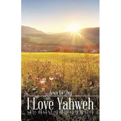 I Love Yahweh, Taschenbuch von Jewn Ho Choi, Partridge Publishing Singapore, 978-1-5437-8367-4