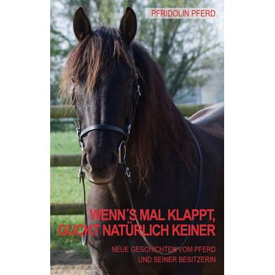 Wenn's mal klappt, guckt natürlich keiner, Taschenbuch von Pfridolin Pferd, BoD – Books on Demand, 978-3-7578-2913-1