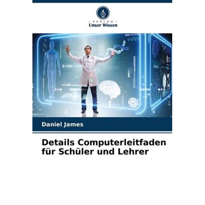 Details Computerleitfaden für Schüler und Lehrer, Taschenbuch von Daniel James, Verlag Unser Wissen, 978-620-6-86816-3