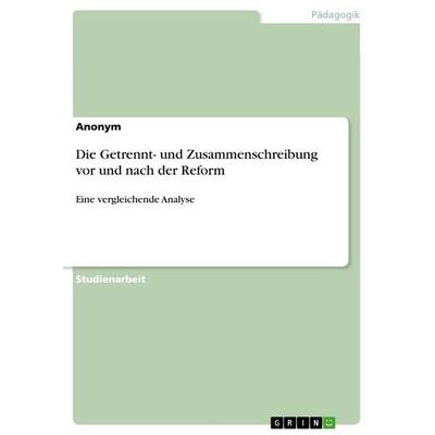 Die Getrennt- und Zusammenschreibung vor und nach der Reform, Taschenbuch von Anonymous, GRIN, 978-3-346-75485-1
