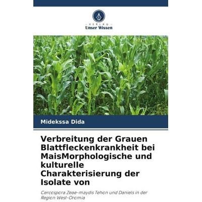 Verbreitung der Grauen Blattfleckenkrankheit bei MaisMorphologische und kulturelle Charakterisierung der Isolate von, Taschenbuch von Midekssa Dida,
