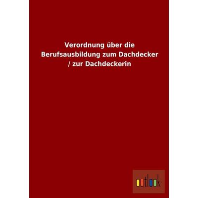 Verordnung über die Berufsausbildung zum Dachdecker / zur Dachdeckerin, Taschenbuch von , Outlook, 978-3-86403-866-2