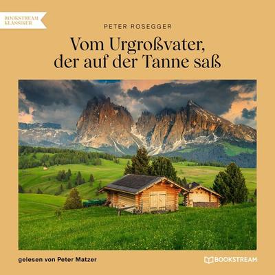 Vom Urgroßvater, der auf der Tanne saß - Peter Rosegger, Audio, 9783991678571