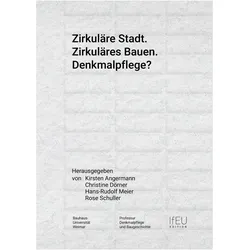 Zirkuläre Stadt. Zirkuläres Bauen. Denkmalpflege?, Fachbücher von Kirsten Angermann, Hans-Rudolf Meier, Christine Dörner, Rose Schuller