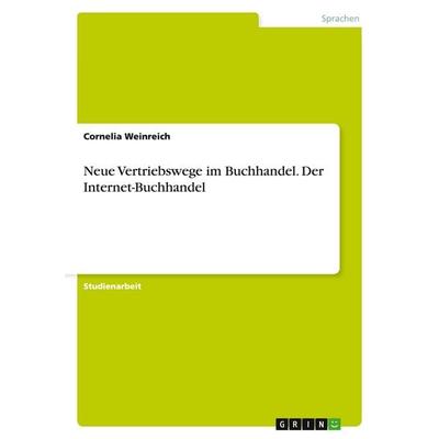 Neue Vertriebswege im Buchhandel. Der Internet-Buchhandel, Taschenbuch von Cornelia Weinreich, GRIN, 978-3-638-64556-0