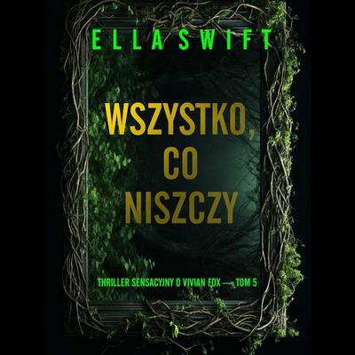 Wszystko, co niszczy (Thriller sensacyjny o Vivian Fox — Tom 5) - Ella Swift, Audio, 9798261477754