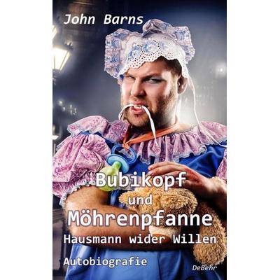 Bubikopf und Möhrenpfanne - Hausmann wider Willen - Autobiografie, Taschenbuch von John Barns, Verlag DeBehr, 978-3-95753-623-5