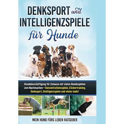 Denksport und Intelligenzspiele für Hunde, Gebundene Ausgabe von Mein Hund fürs Leben Ratgeber, BoD – Books on Demand, 978-3-7534-0130-0