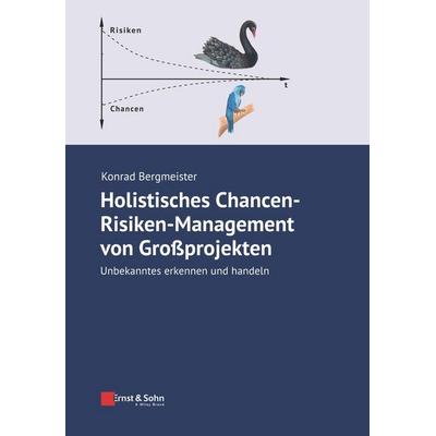 Holistisches Chancen-Risiken-Management von Großprojekten, Taschenbuch von Konrad Bergmeister, Ernst & Sohn, 978-3-433-03330-2