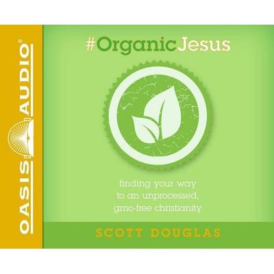 & organic Jesus (Library Edition): Finding Your Way to an Unprocessed Gmo-Free Christianity - Scott Douglas, CD, 9781631081750