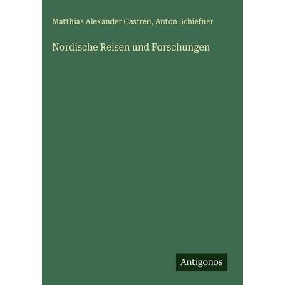 Nordische Reisen und Forschungen, Gebundene Ausgabe von Matthias Alexander Castrén,Anton Schiefner, Antigonos Verlag, 978-3-388-49772-3