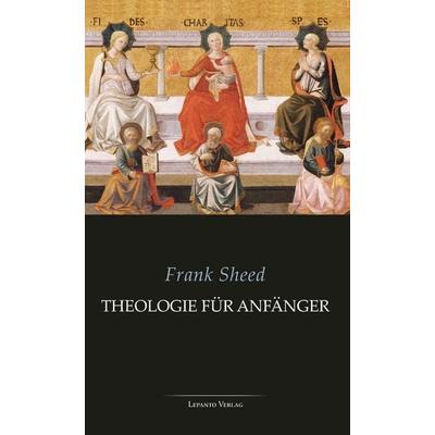 Theologie für Anfänger, Taschenbuch von Frank Sheed, Lepanto Verlag, 978-3-942605-11-3