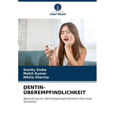 DENTIN-ÜBEREMPFINDLICHKEIT, Taschenbuch von Smrity Sinha,Mohit Kumar,Nikita Sharma, Verlag Unser Wissen, 978-620-7-92491-2