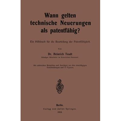 Wann gelten technische Neuerungen als Patentfähig?, Taschenbuch von Heinrich Teudt, Springer Berlin, 978-3-642-98176-0