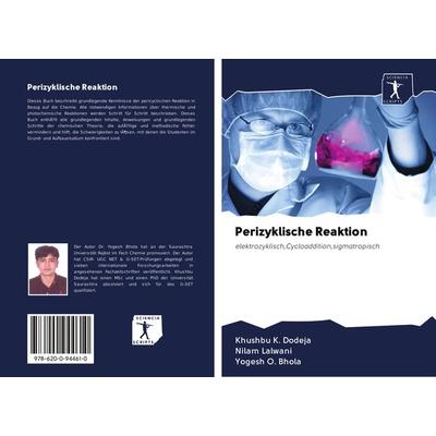 Perizyklische Reaktion, Taschenbuch von Khushbu K. Dodeja,Nilam Lalwani,Yogesh O. Bhola, BoD - Books on Demand, 978-620-0-94461-0