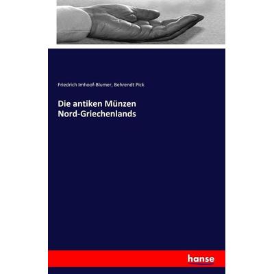 Die antiken Münzen Nord-Griechenlands, Taschenbuch von Friedrich Imhoof-Blumer,Behrendt Pick, Hansebooks, 978-3-7411-6795-9