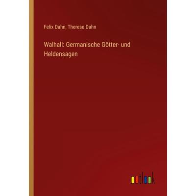 Walhall: Germanische Götter- und Heldensagen, Taschenbuch von Felix Dahn,Therese Dahn, Outlook, 978-3-368-45176-9