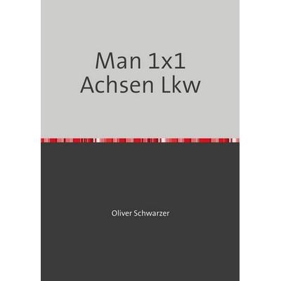 Man 1x1 Achsen Lkw, Taschenbuch von Oliver Schwarzer, Epubli, 978-3-7485-2778-7