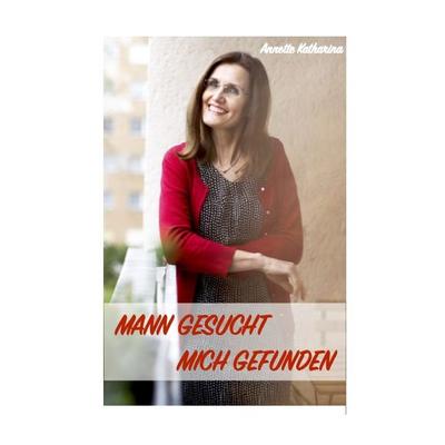 Mann gesucht - Mich gefunden, Taschenbuch von Annette Katharina, Renidere Verlag, 978-3-00-069821-7