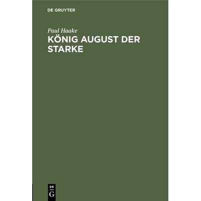 König August der Starke, Gebundene Ausgabe von Paul Haake, De Gruyter Oldenbourg, 978-3-486-73161-3