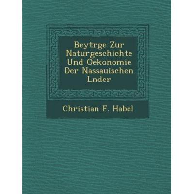 Beytr GE Zur Naturgeschichte Und Oekonomie Der Nassauischen L Nder, von Christian F. Habel, Saraswati Press, 978-1-249-98227-2