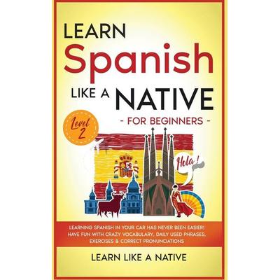 Learn Spanish Like a Native for Beginners - Level 2, Gebundene Ausgabe von Learn Like A. Native, Learn Like A Native, 978-1-80209-060-4