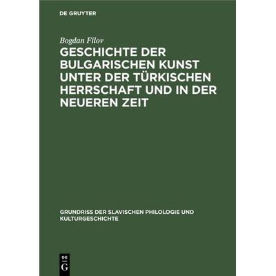 Geschichte der bulgarischen Kunst unter der türkischen Herrschaft und in der neueren Zeit, Gebundene Ausgabe von Bogdan Filov, De Gruyter,