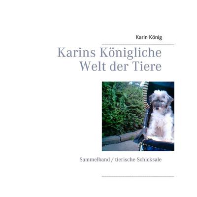 Karins Königliche Welt der Tiere, Taschenbuch von Karin König, BoD – Books on Demand, 978-3-8423-3122-8
