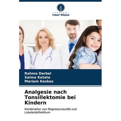 Analgesie nach Tonsillektomie bei Kindern, Taschenbuch von Rahma Derbel,Salma Ketata,Mariem Keskes, Verlag Unser Wissen, 978-620-6-67696-6